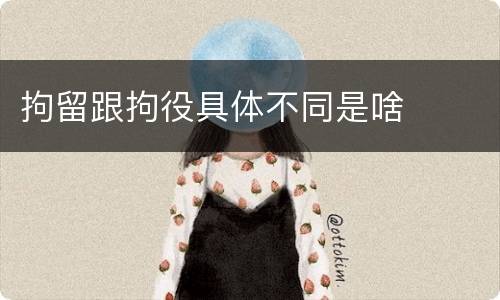 拘留跟拘役具体不同是啥