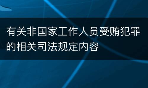 有关非国家工作人员受贿犯罪的相关司法规定内容