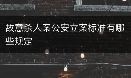 故意杀人案公安立案标准有哪些规定
