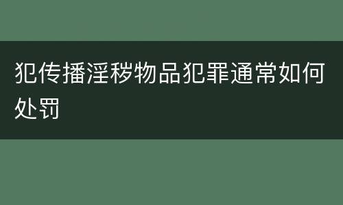 犯传播淫秽物品犯罪通常如何处罚