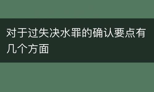对于过失决水罪的确认要点有几个方面