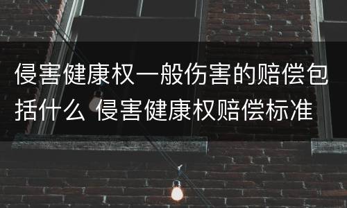 侵害健康权一般伤害的赔偿包括什么 侵害健康权赔偿标准