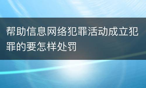 帮助信息网络犯罪活动成立犯罪的要怎样处罚
