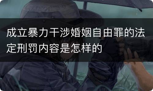 成立暴力干涉婚姻自由罪的法定刑罚内容是怎样的