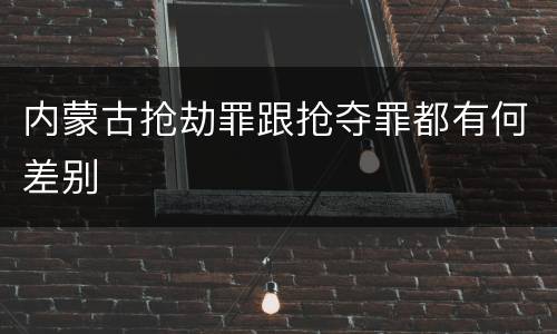内蒙古抢劫罪跟抢夺罪都有何差别