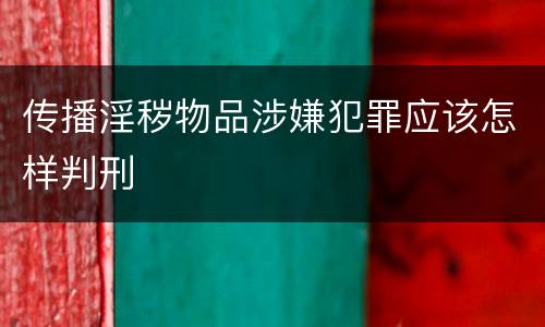 传播淫秽物品涉嫌犯罪应该怎样判刑