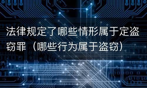 法律规定了哪些情形属于定盗窃罪（哪些行为属于盗窃）