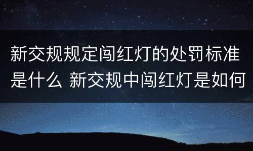 新交规规定闯红灯的处罚标准是什么 新交规中闯红灯是如何规定的?
