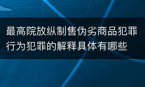 最高院放纵制售伪劣商品犯罪行为犯罪的解释具体有哪些