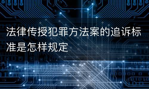 法律传授犯罪方法案的追诉标准是怎样规定