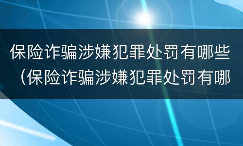 保险诈骗涉嫌犯罪处罚有哪些(保险诈骗涉嫌犯罪处罚有哪些种类)