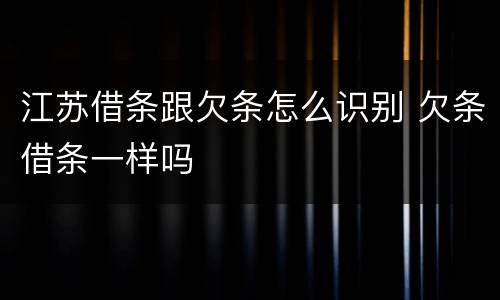 江苏借条跟欠条怎么识别 欠条借条一样吗