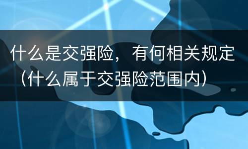 什么是交强险，有何相关规定（什么属于交强险范围内）