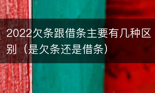 2022欠条跟借条主要有几种区别（是欠条还是借条）