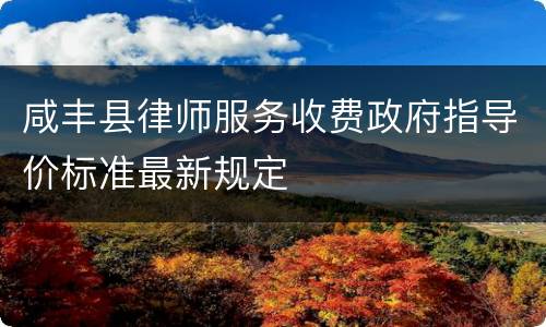 咸丰县律师服务收费政府指导价标准最新规定