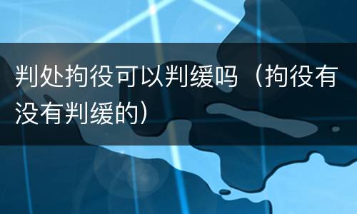 判处拘役可以判缓吗（拘役有没有判缓的）
