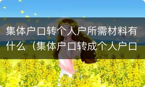 集体户口转个人户所需材料有什么（集体户口转成个人户口需要多长时间）