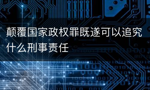 颠覆国家政权罪既遂可以追究什么刑事责任