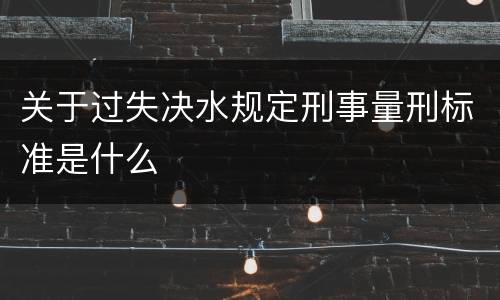 关于过失决水规定刑事量刑标准是什么