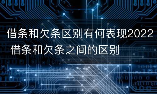 借条和欠条区别有何表现2022 借条和欠条之间的区别