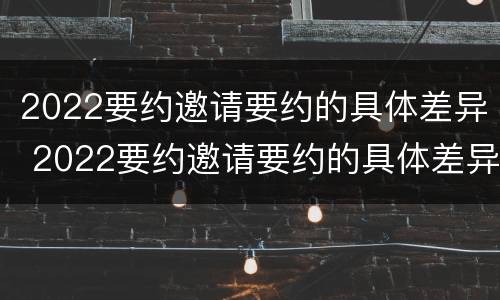2022要约邀请要约的具体差异 2022要约邀请要约的具体差异是什么