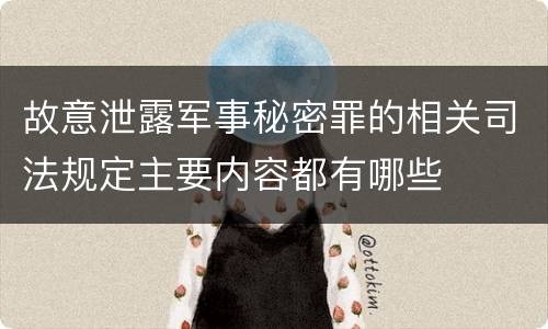 故意泄露军事秘密罪的相关司法规定主要内容都有哪些