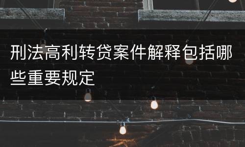 刑法高利转贷案件解释包括哪些重要规定