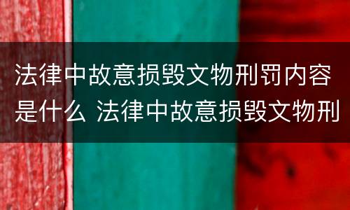 法律中故意损毁文物刑罚内容是什么 法律中故意损毁文物刑罚内容是什么