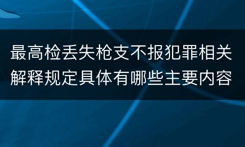最高检丢失枪支不报犯罪相关解释规定具体有哪些主要内容