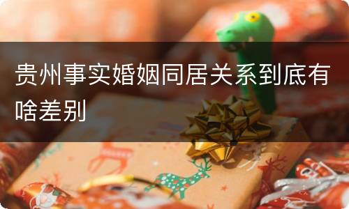 贵州事实婚姻同居关系到底有啥差别