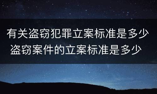 有关盗窃犯罪立案标准是多少 盗窃案件的立案标准是多少