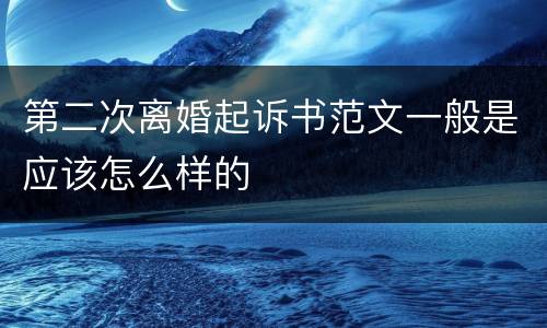 第二次离婚起诉书范文一般是应该怎么样的