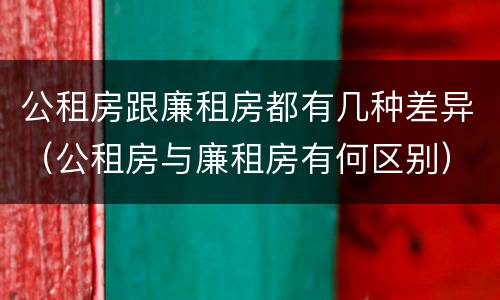 公租房跟廉租房都有几种差异（公租房与廉租房有何区别）