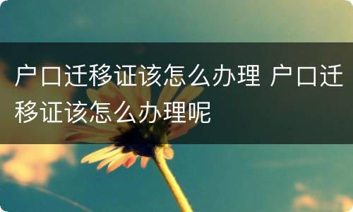 户口迁移证该怎么办理 户口迁移证该怎么办理呢