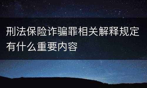 刑法保险诈骗罪相关解释规定有什么重要内容