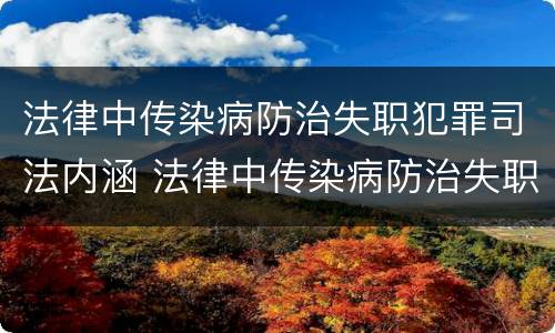 法律中传染病防治失职犯罪司法内涵 法律中传染病防治失职犯罪司法内涵包括