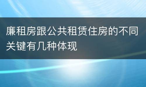廉租房跟公共租赁住房的不同关键有几种体现