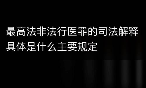 最高法非法行医罪的司法解释具体是什么主要规定