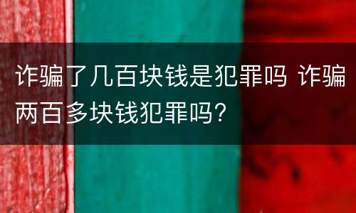 诈骗了几百块钱是犯罪吗 诈骗两百多块钱犯罪吗?