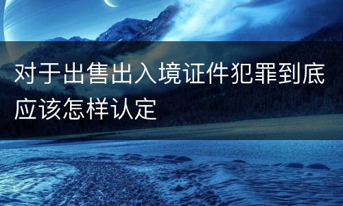对于出售出入境证件犯罪到底应该怎样认定