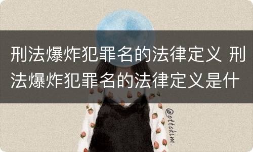 刑法爆炸犯罪名的法律定义 刑法爆炸犯罪名的法律定义是什么