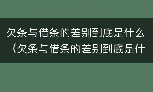 欠条与借条的差别到底是什么（欠条与借条的差别到底是什么呢）