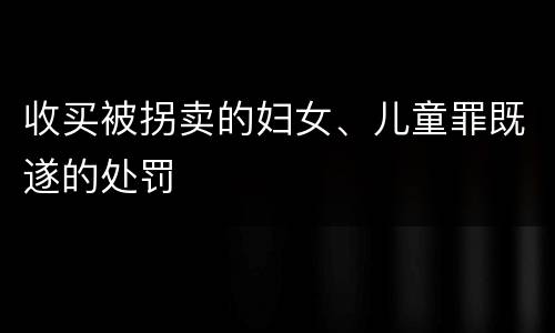 收买被拐卖的妇女、儿童罪既遂的处罚