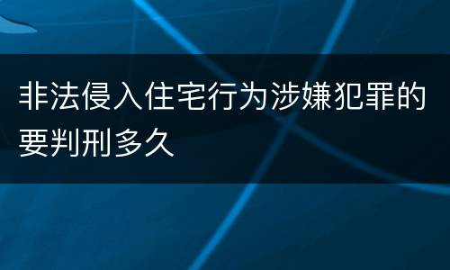 非法侵入住宅行为涉嫌犯罪的要判刑多久