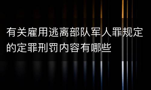 有关雇用逃离部队军人罪规定的定罪刑罚内容有哪些