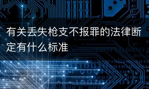 有关丢失枪支不报罪的法律断定有什么标准