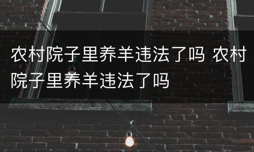 农村院子里养羊违法了吗 农村院子里养羊违法了吗