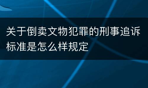 关于倒卖文物犯罪的刑事追诉标准是怎么样规定