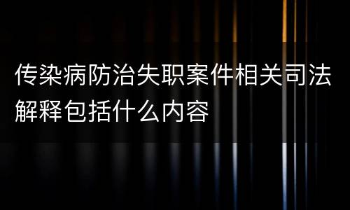 传染病防治失职案件相关司法解释包括什么内容
