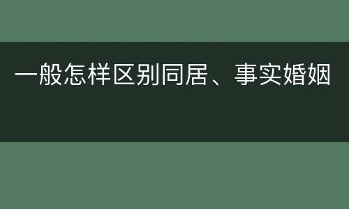 一般怎样区别同居、事实婚姻